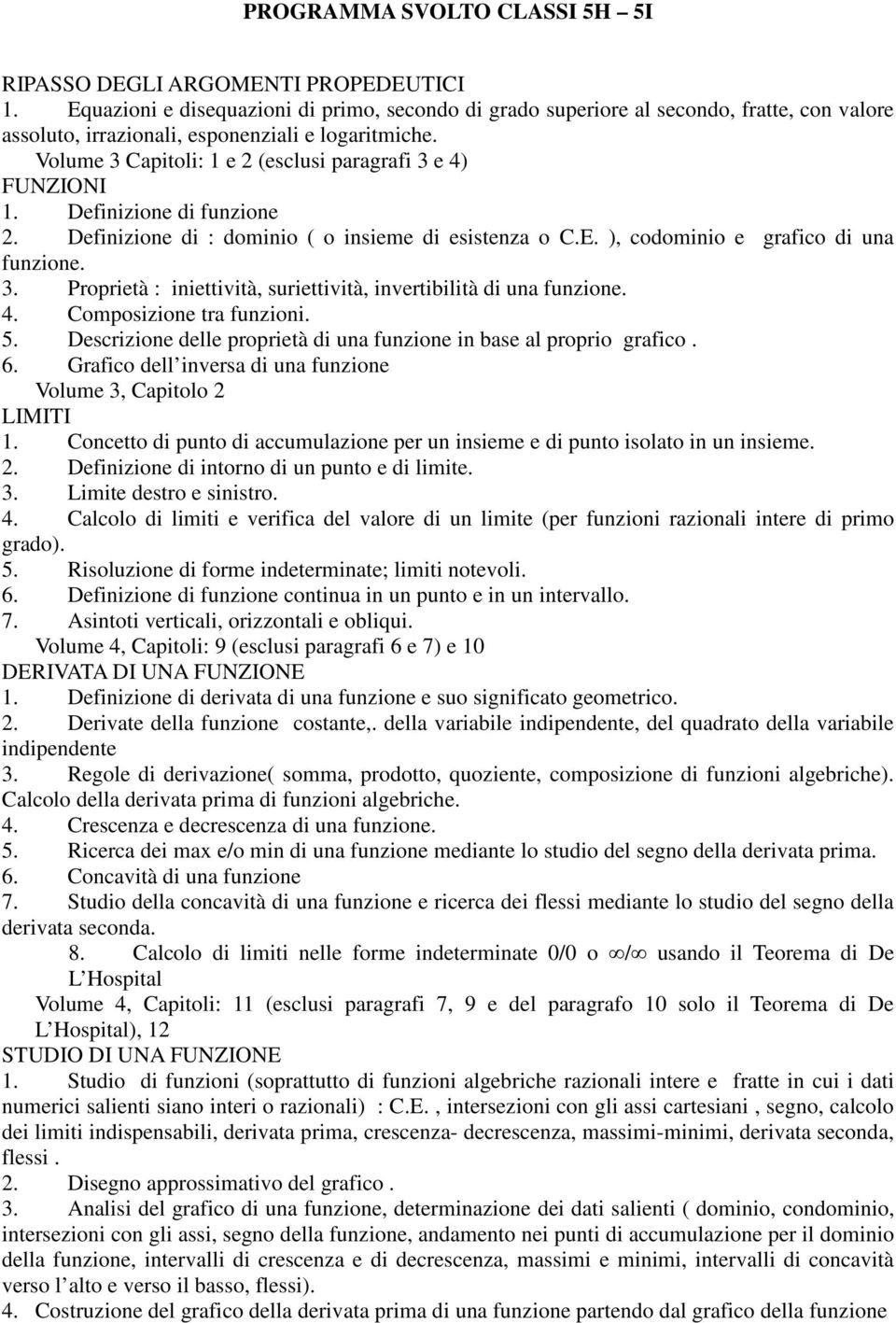 4. Composizione tra funzioni. 5. Descrizione delle proprietà di una funzione in base al proprio grafico. 6. Grafico dell inversa di una funzione Volume 3, Capitolo 2 LIMITI 1.