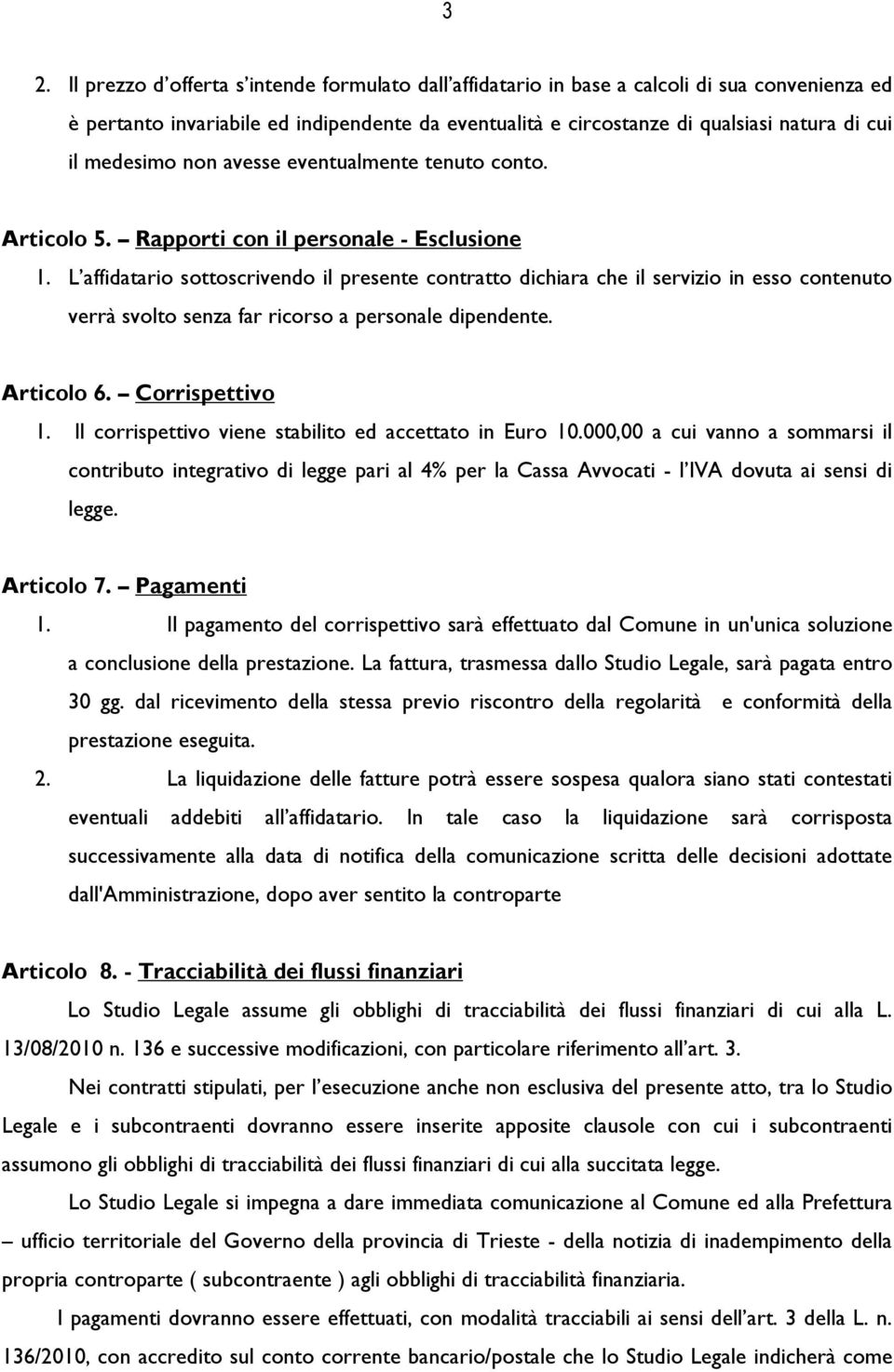 L affidatario sottoscrivendo il presente contratto dichiara che il servizio in esso contenuto verrà svolto senza far ricorso a personale dipendente. Articolo 6. Corrispettivo 1.