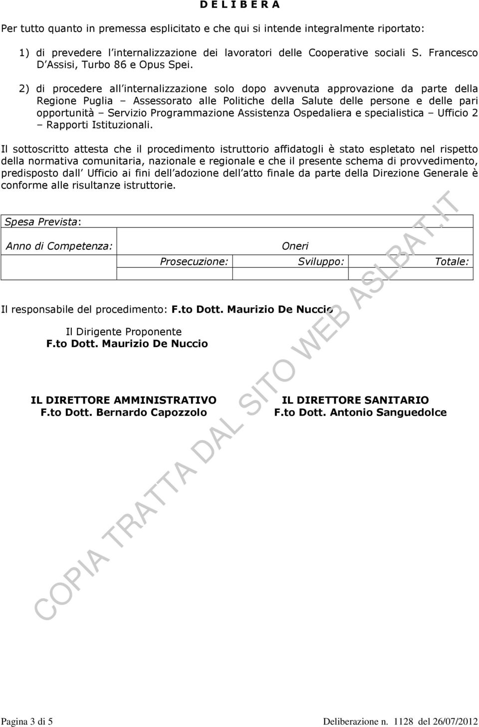 2) di procedere all internalizzazione solo dopo avvenuta approvazione da parte della Regione Puglia Assessorato alle Politiche della Salute delle persone e delle pari opportunità Servizio