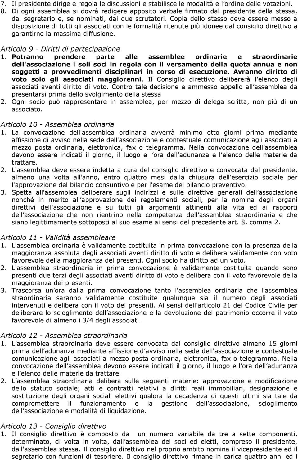 Copia dello stesso deve essere messo a disposizione di tutti gli associati con le formalità ritenute più idonee dal consiglio direttivo a garantirne la massima diffusione.