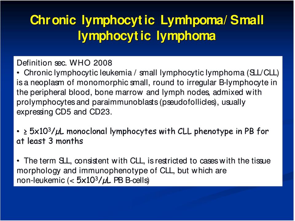 peripheral blood, bone marrow and lymph nodes, admixed with prolymphocytes and paraimmunoblasts (pseudofollicles), usually expressing CD5 and CD23.