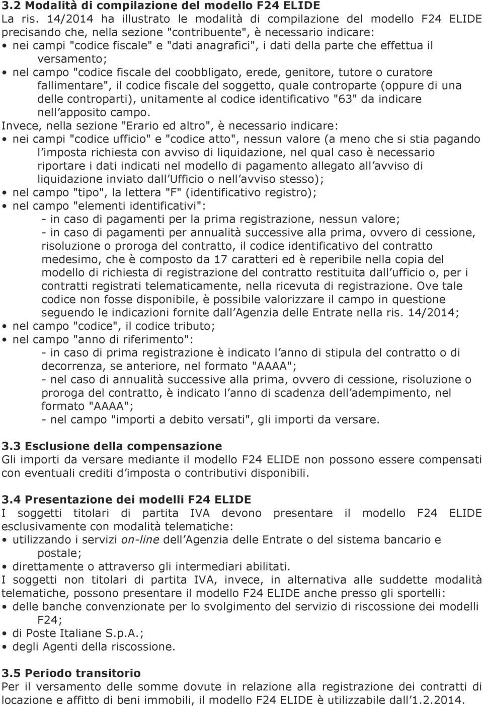 della parte che effettua il versamento; nel campo "codice fiscale del coobbligato, erede, genitore, tutore o curatore fallimentare", il codice fiscale del soggetto, quale controparte (oppure di una