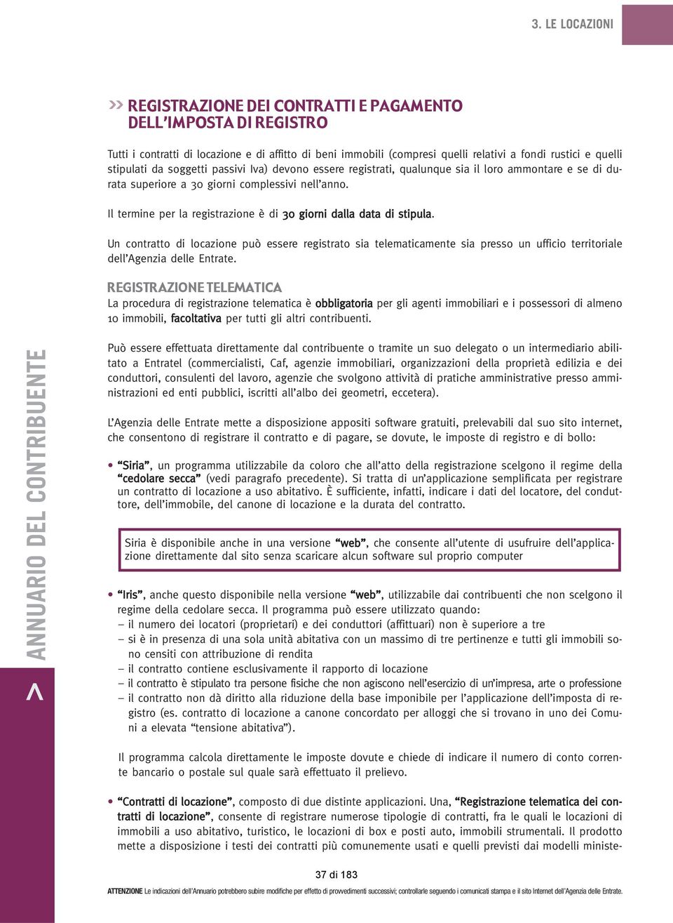 Il termine per la registrazione è di 30 giorni dalla data di stipula. Un contratto di locazione può essere registrato sia telematicamente sia presso un ufficio territoriale dell Agenzia delle Entrate.