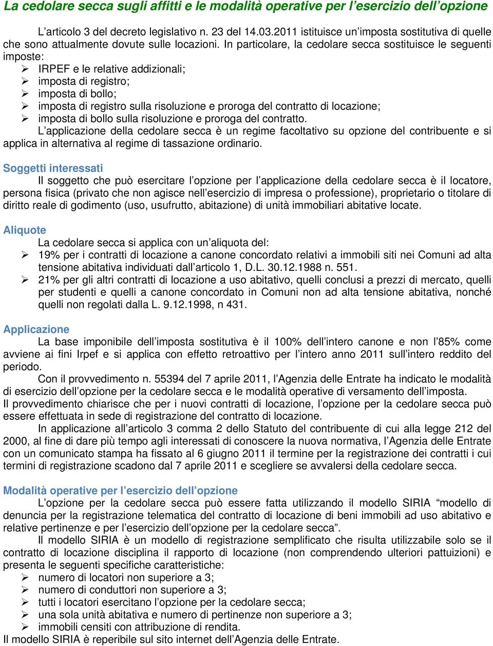 In particolare, la cedolare secca sostituisce le seguenti imposte: IRPEF e le relative addizionali; imposta di registro; imposta di bollo; imposta di registro sulla risoluzione e proroga del