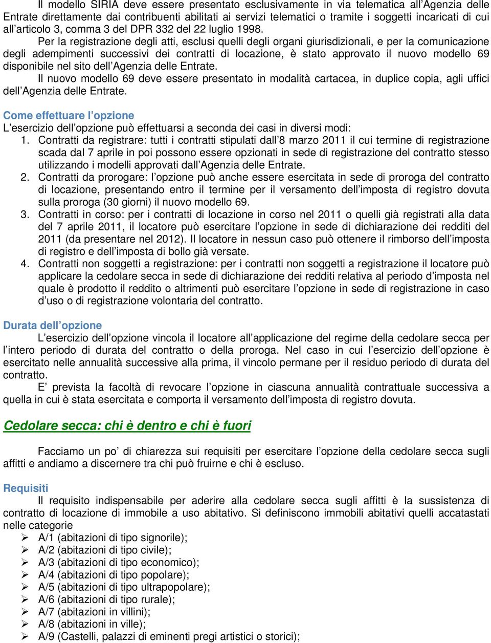 Per la registrazione degli atti, esclusi quelli degli organi giurisdizionali, e per la comunicazione degli adempimenti successivi dei contratti di locazione, è stato approvato il nuovo modello 69