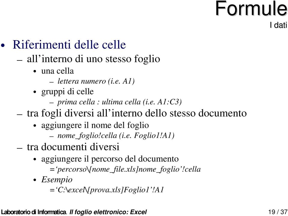 A1) tra documenti diversi aggiungere il percorso del documento = percorso\[nome_file.xls]nome_foglio!