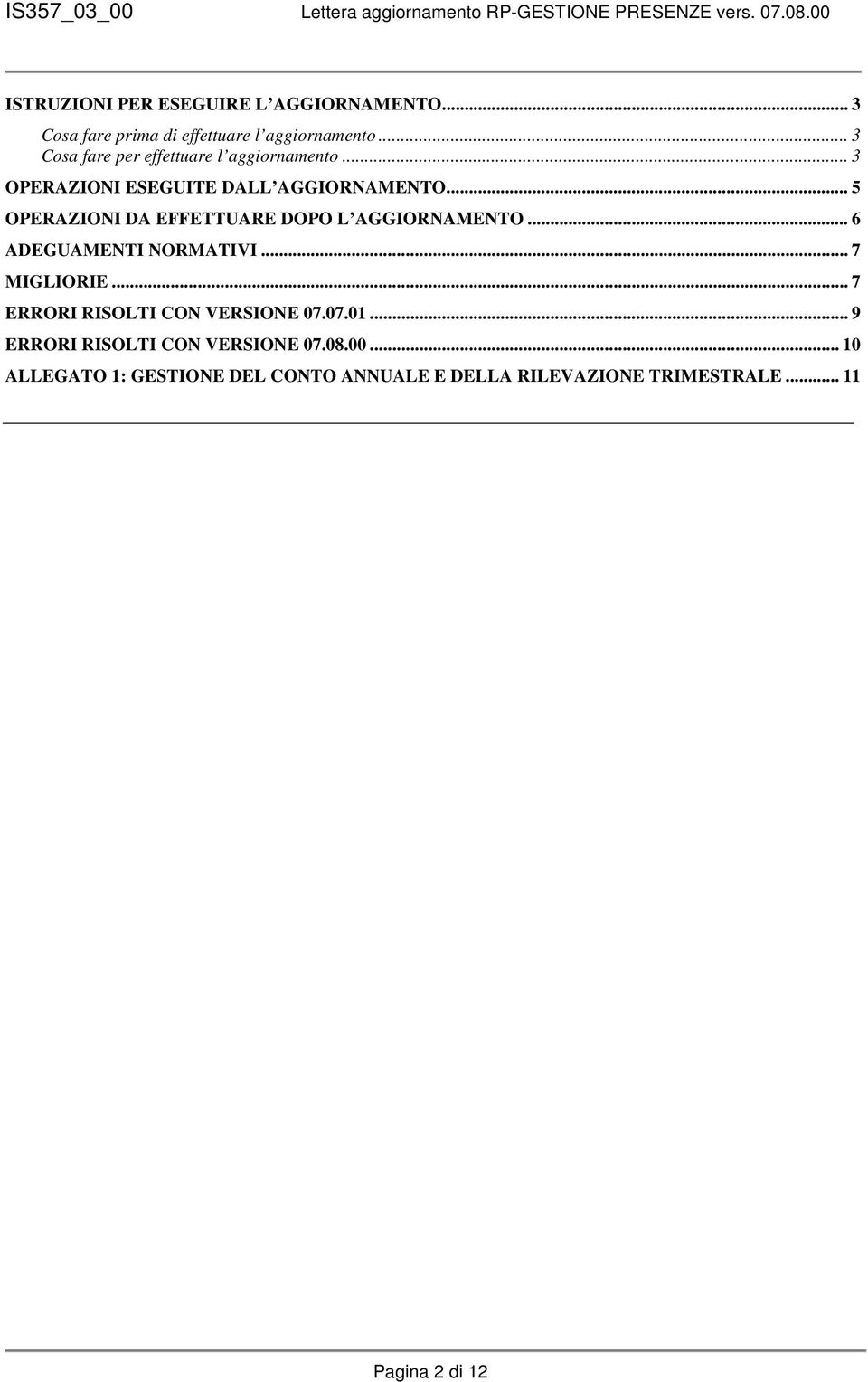 .. 5 OPERAZIONI DA EFFETTUARE DOPO L AGGIORNAMENTO... 6 ADEGUAMENTI NORMATIVI... 7 MIGLIORIE.