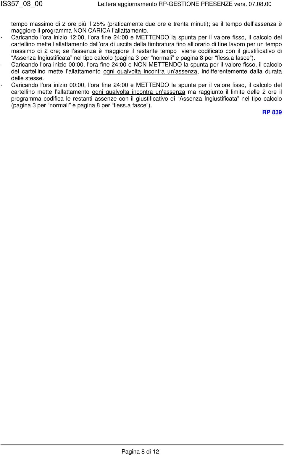 lavoro per un tempo massimo di 2 ore; se l assenza è maggiore il restante tempo viene codificato con il giustificativo di Assenza Ingiustificata nel tipo calcolo (pagina 3 per normali e pagina 8 per