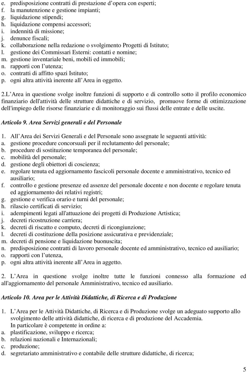 rapporti con l utenza; o. contratti di affitto spazi Istituto; p. ogni altra attività inerente all Area in oggetto. 2.