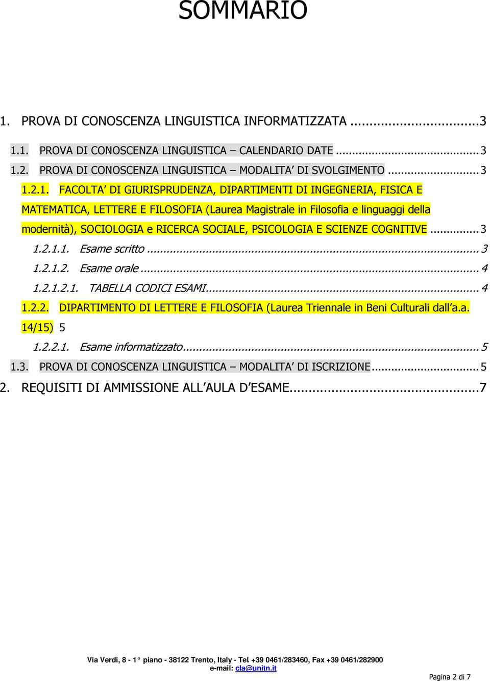 1. PROVA DI CONOSCENZA LINGUISTICA CALENDARIO DATE... 3 1.2. PROVA DI CONOSCENZA LINGUISTICA MODALITA DI SVOLGIMENTO... 3 1.2.1. FACOLTA DI GIURISPRUDENZA, DIPARTIMENTI DI INGEGNERIA, FISICA E