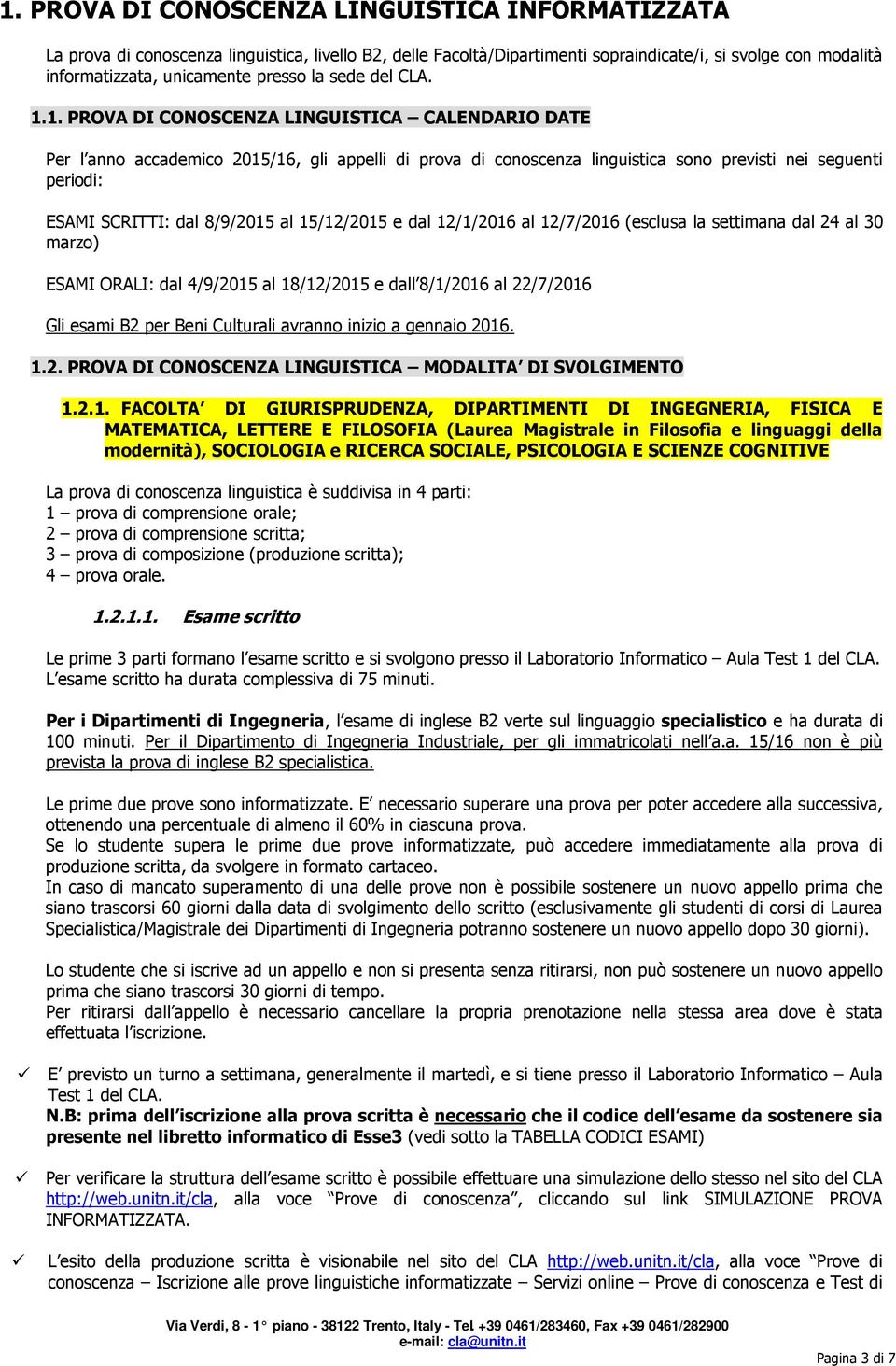 1. PROVA DI CONOSCENZA LINGUISTICA CALENDARIO DATE Per l anno accademico 2015/16, gli appelli di prova di conoscenza linguistica sono previsti nei seguenti periodi: ESAMI SCRITTI: dal 8/9/2015 al