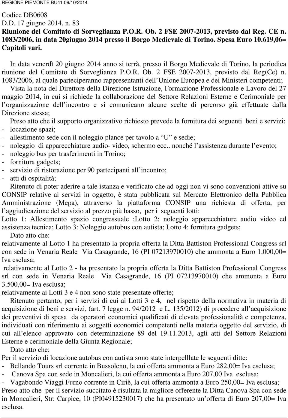 In data venerdì 20 giugno 2014 anno si terrà, presso il Borgo Medievale di Torino, la periodica riunione del Comitato di Sorveglianza P.O.R. Ob. 2 FSE 2007-2013, previsto dal Reg(Ce) n.