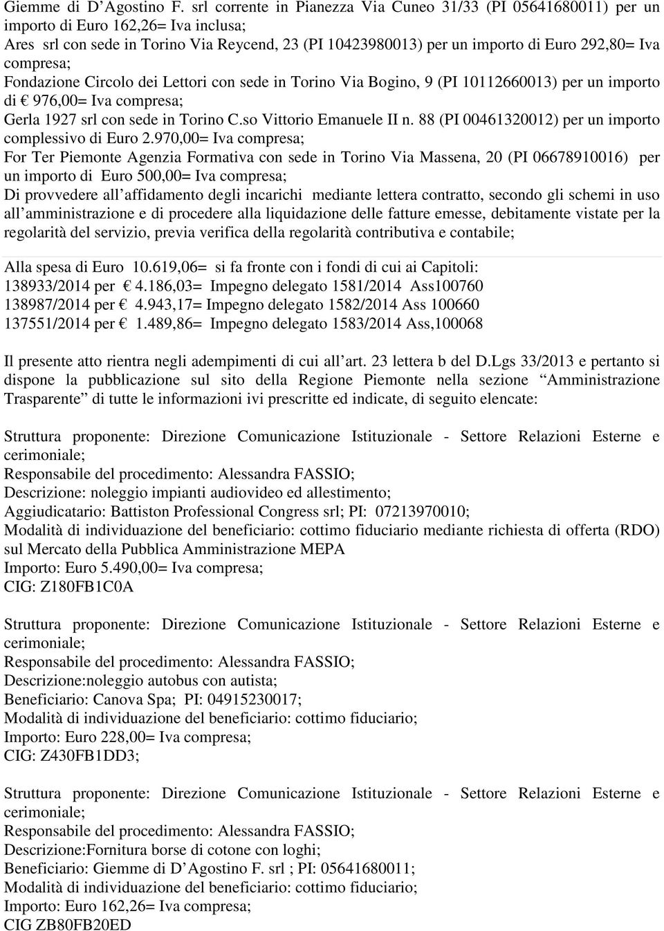 compresa; Fondazione Circolo dei Lettori con sede in Torino Via Bogino, 9 (PI 10112660013) per un importo di 976,00= Iva compresa; Gerla 1927 srl con sede in Torino C.so Vittorio Emanuele II n.