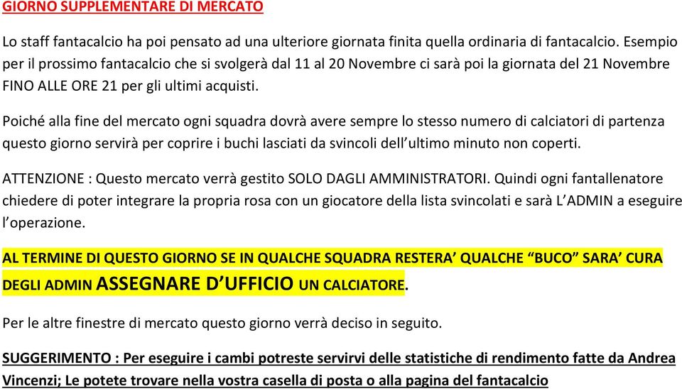 Poiché alla fine del mercato ogni squadra dovrà avere sempre lo stesso numero di calciatori di partenza questo giorno servirà per coprire i buchi lasciati da svincoli dell ultimo minuto non coperti.