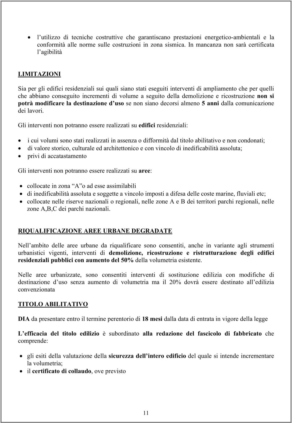 volume a seguito della demolizione e ricostruzione non si potrà modificare la destinazione d uso se non siano decorsi almeno 5 anni dalla comunicazione dei lavori.