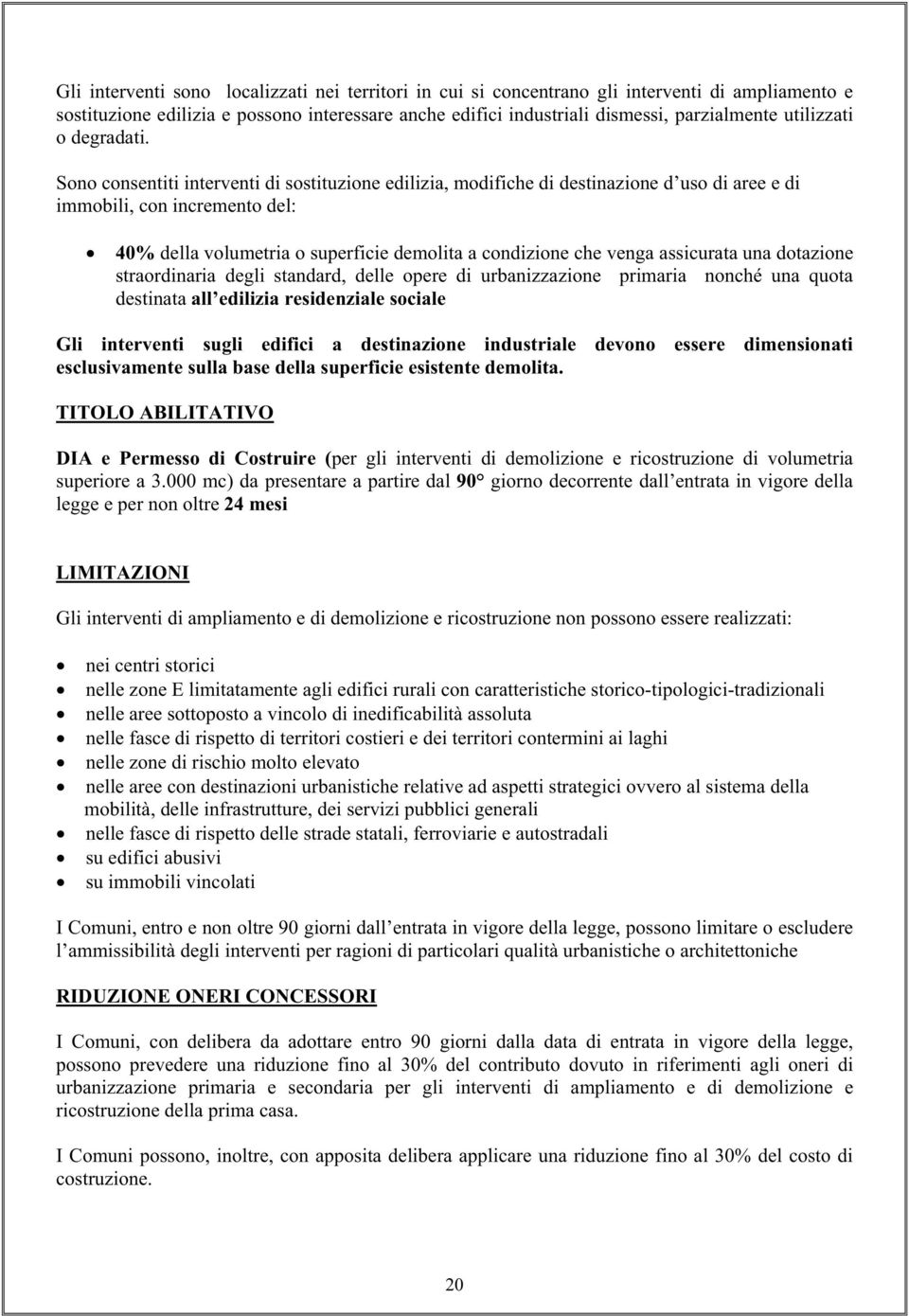 Sono consentiti interventi di sostituzione edilizia, modifiche di destinazione d uso di aree e di immobili, con incremento del: 40% della volumetria o superficie demolita a condizione che venga