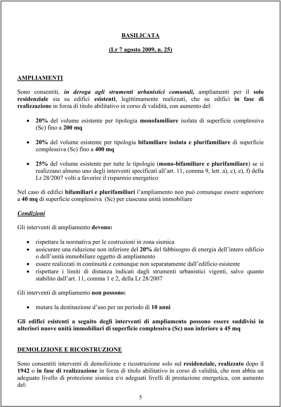 realizzazione in forza di titolo abilitativo in corso di validità, con aumento del: 20% del volume esistente per tipologia monofamiliare isolata di superficie complessiva (Sc) fino a 200 mq 20% del