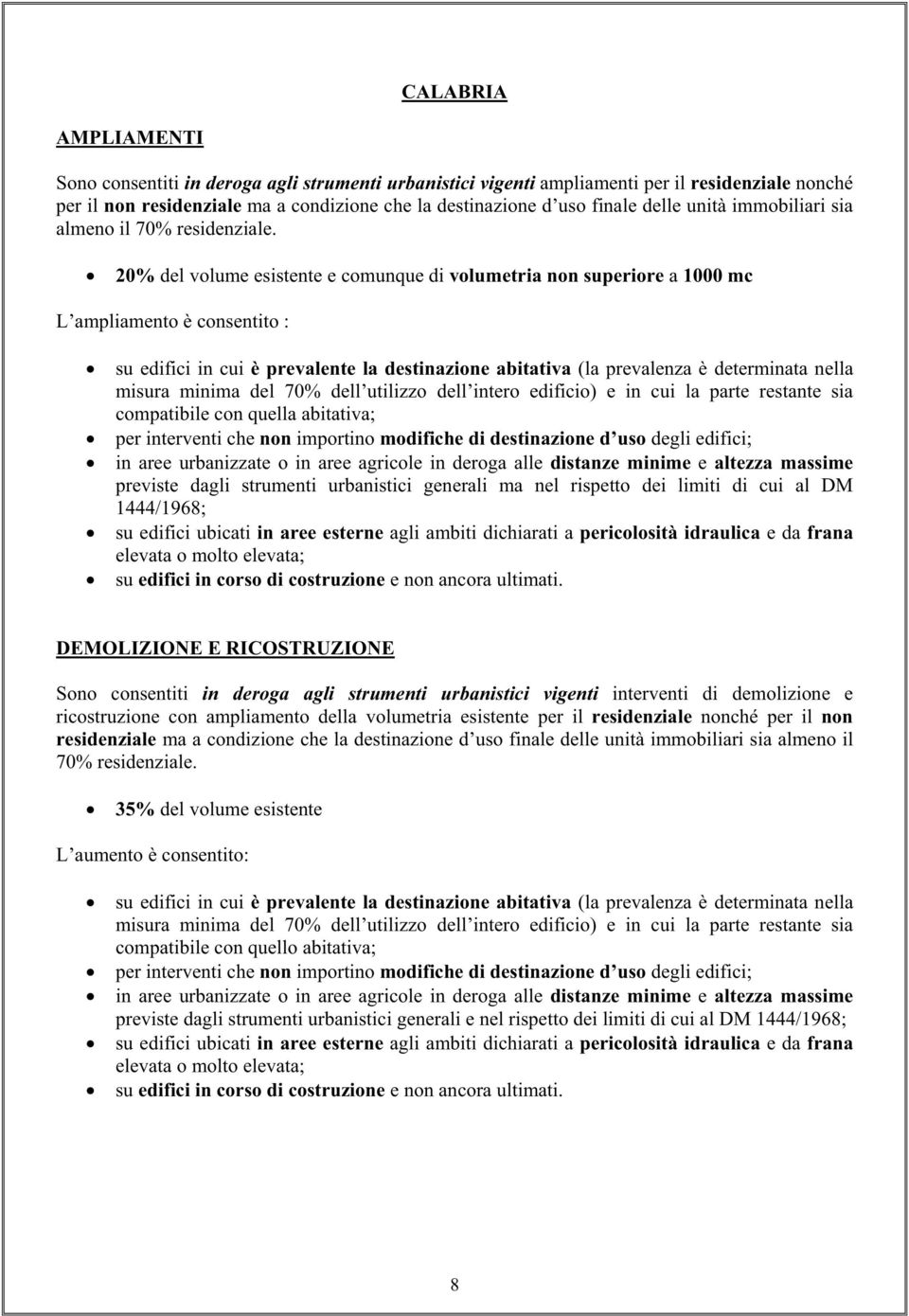 20% del volume esistente e comunque di volumetria non superiore a 1000 mc L ampliamento è consentito : su edifici in cui è prevalente la destinazione abitativa (la prevalenza è determinata nella