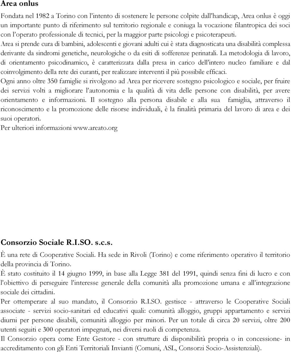 Area si prende cura di bambini, adolescenti e giovani adulti cui è stata diagnosticata una disabilità complessa derivante da sindromi genetiche, neurologiche o da esiti di sofferenze perinatali.