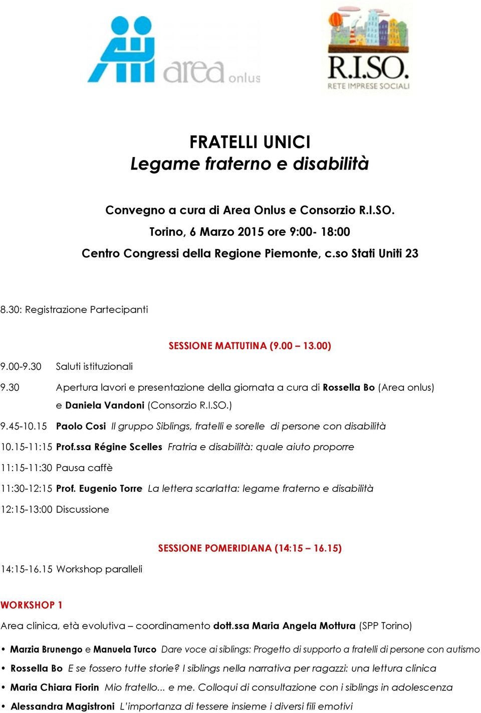 30 Apertura lavori e presentazione della giornata a cura di Rossella Bo (Area onlus) e Daniela Vandoni (Consorzio R.I.SO.) 9.45-10.