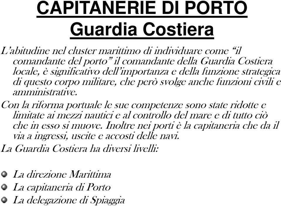 Con la riforma portuale le sue competenze sono state ridotte e limitate ai mezzi nautici e al controllo del mare e di tutto ciò che in esso si muove.