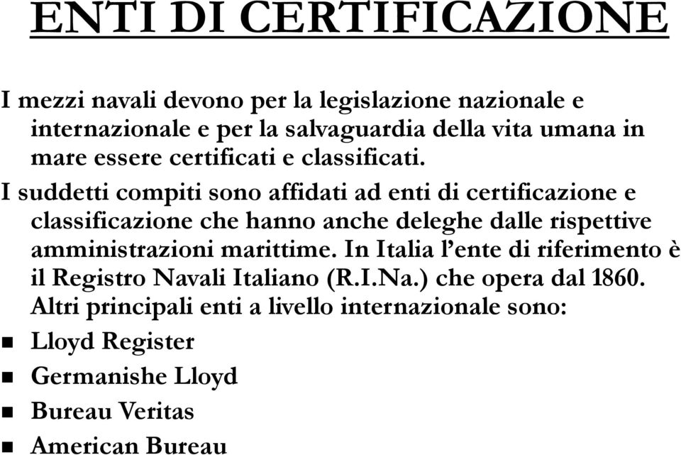 I suddetti compiti sono affidati ad enti di certificazione e classificazione che hanno anche deleghe dalle rispettive