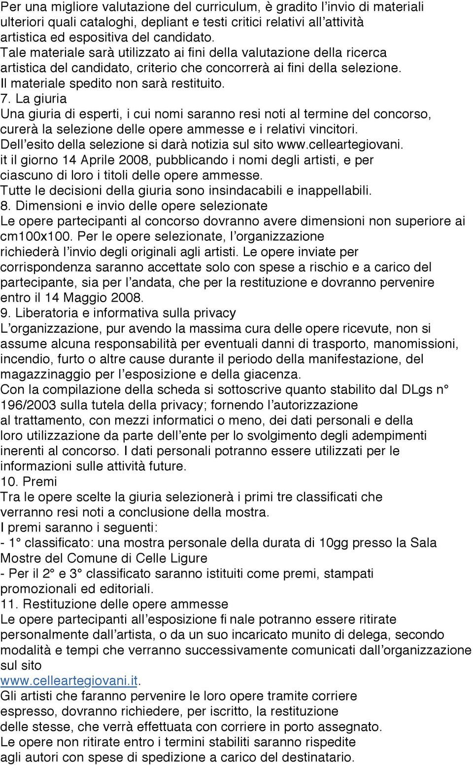 La giuria Una giuria di esperti, i cui nomi saranno resi noti al termine del concorso, curerà la selezione delle opere ammesse e i relativi vincitori.