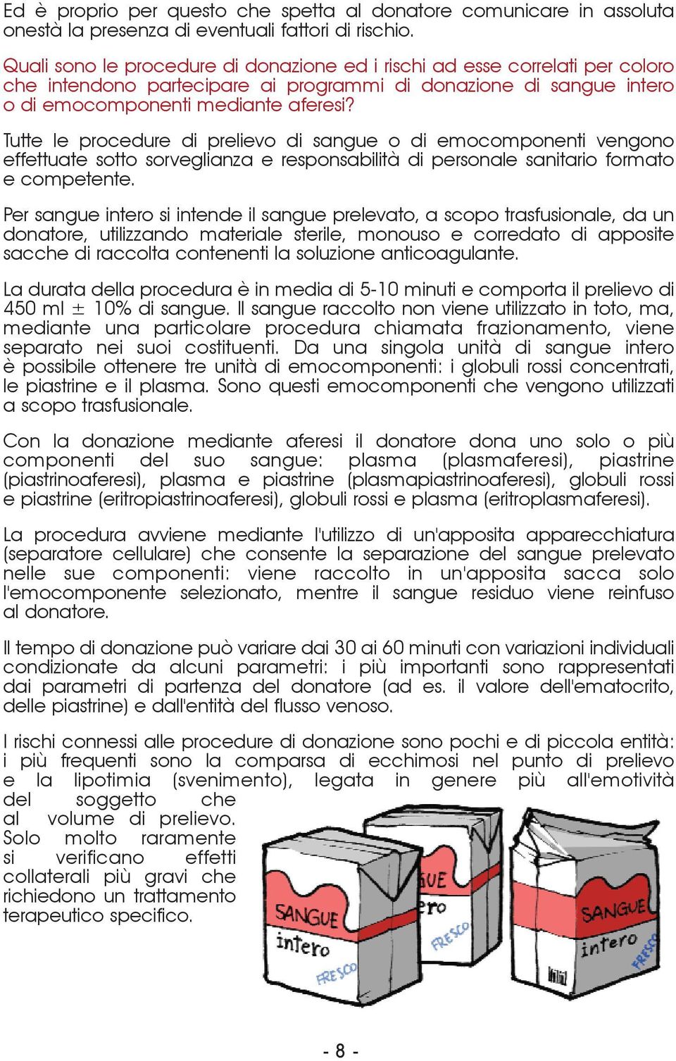 Tutte le procedure di prelievo di sangue o di emocomponenti vengono effettuate sotto sorveglianza e responsabilità di personale sanitario formato e competente.