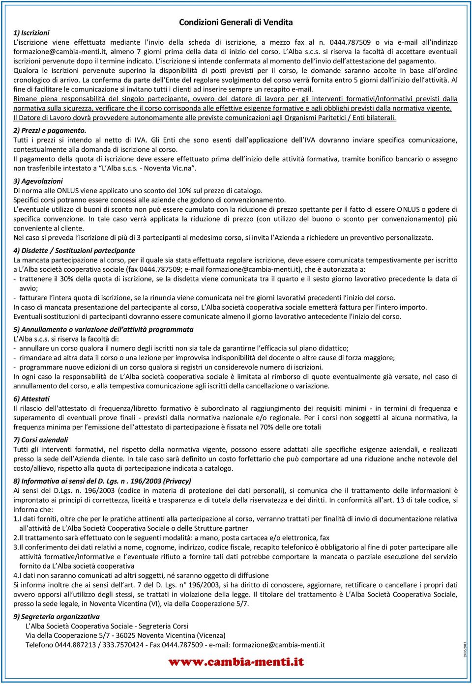 . L Alba s.c.s. si riserva la facoltà di accettare eventuali iscrizioni pervenute dopo il termine indicato. L iscrizione si intende confermata al momento dell invio dell attestazione del pagamento.