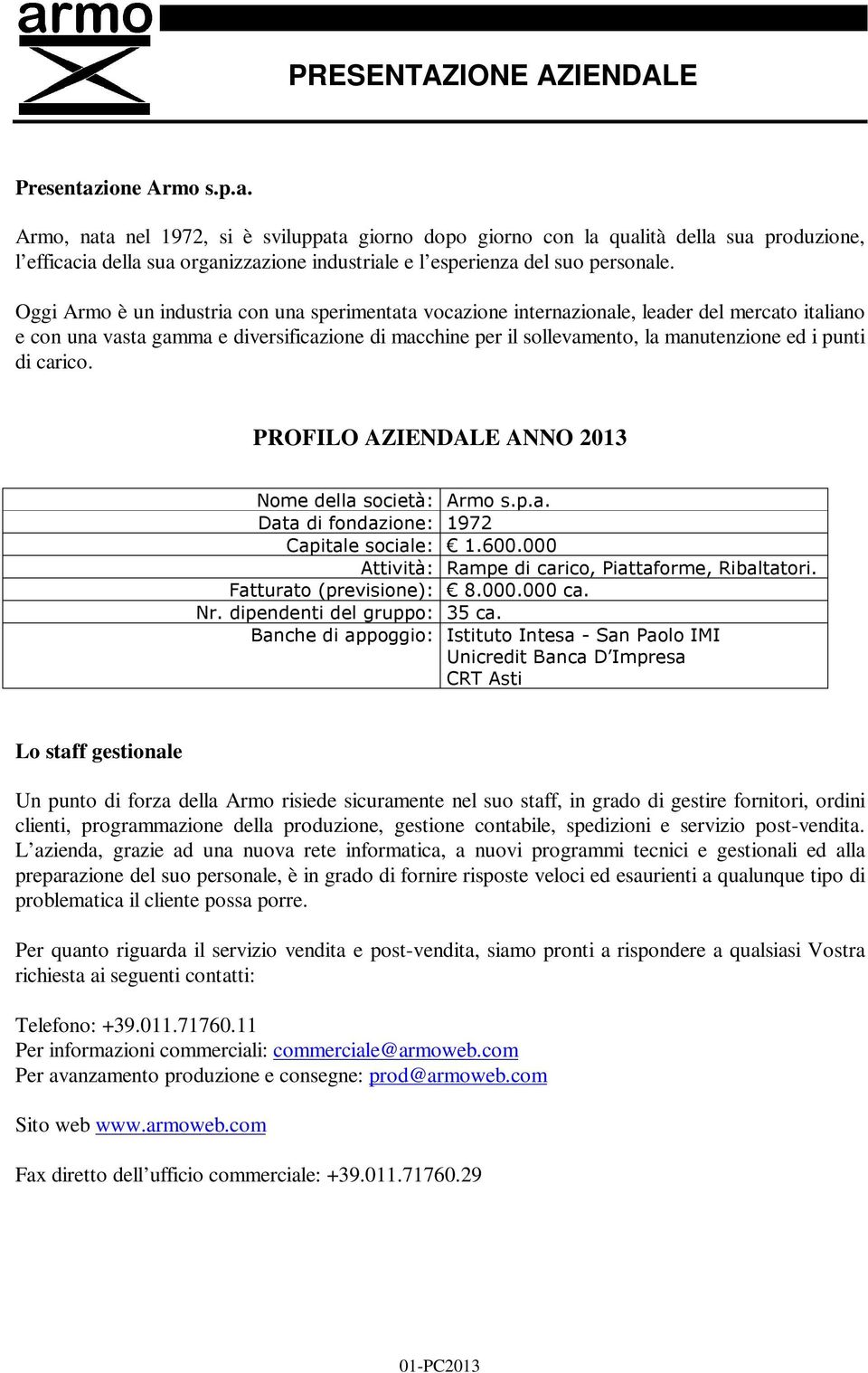 Oggi Armo è un industria con una sperimentata vocazione internazionale, leader del mercato italiano e con una vasta gamma e diversificazione di macchine per il sollevamento, la manutenzione ed i