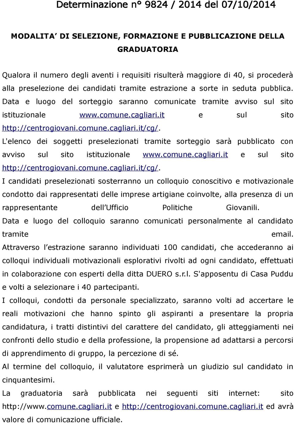 L'elenco dei soggetti preselezionati tramite sorteggio sarà pubblicato con avviso sul sito istituzionale www.comune.cagliari.it e sul sito http://centrogiovani.comune.cagliari.it/cg/.