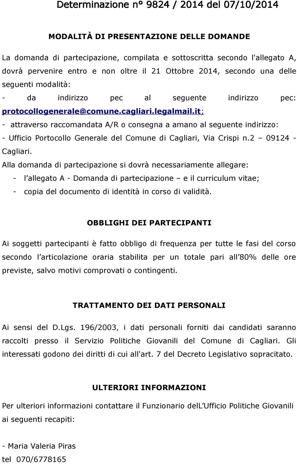 it; - attraverso raccomandata A/R o consegna a amano al seguente indirizzo: - Ufficio Portocollo Generale del Comune di Cagliari, Via Crispi n.2 09124 - Cagliari.