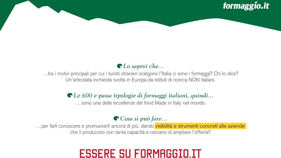 Le 600 e passa tipologie di formaggi italiani, quindi sono una delle eccellenze del food Made in Italy nel mondo.