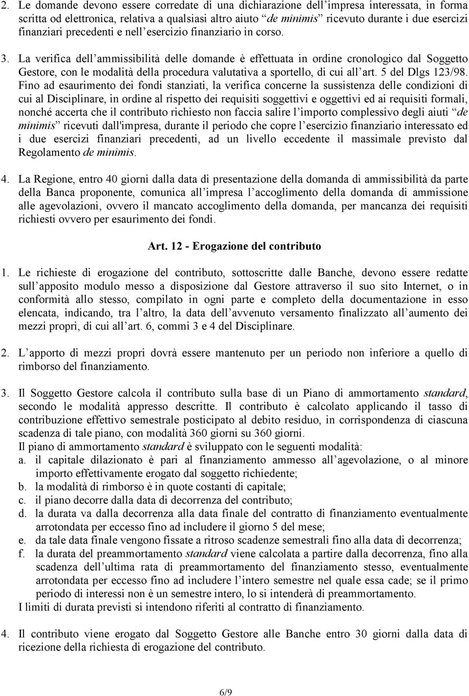 La verifica dell ammissibilità delle domande è effettuata in ordine cronologico dal Soggetto Gestore, con le modalità della procedura valutativa a sportello, di cui all art. 5 del Dlgs 123/98.