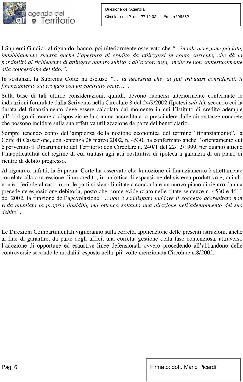 . In sostanza, la Suprema Corte ha escluso la necessità che, ai fini tributari considerati, il finanziamento sia erogato con un contratto reale.