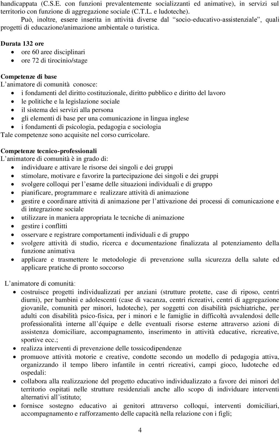 Durata 132 ore ore 60 aree disciplinari ore 72 di tirocinio/stage Competenze di base L animatore di comunità conosce: i fondamenti del diritto costituzionale, diritto pubblico e diritto del lavoro le