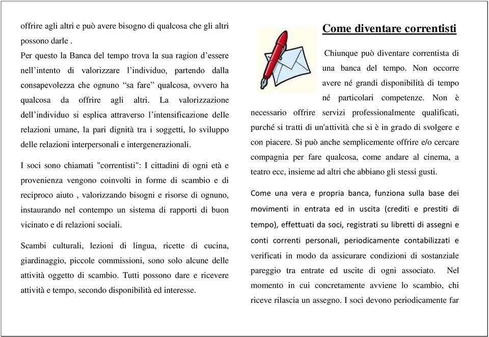 La valorizzazione dell individuo si esplica attraverso l intensificazione delle relazioni umane, la pari dignità tra i soggetti, lo sviluppo delle relazioni interpersonali e intergenerazionali.