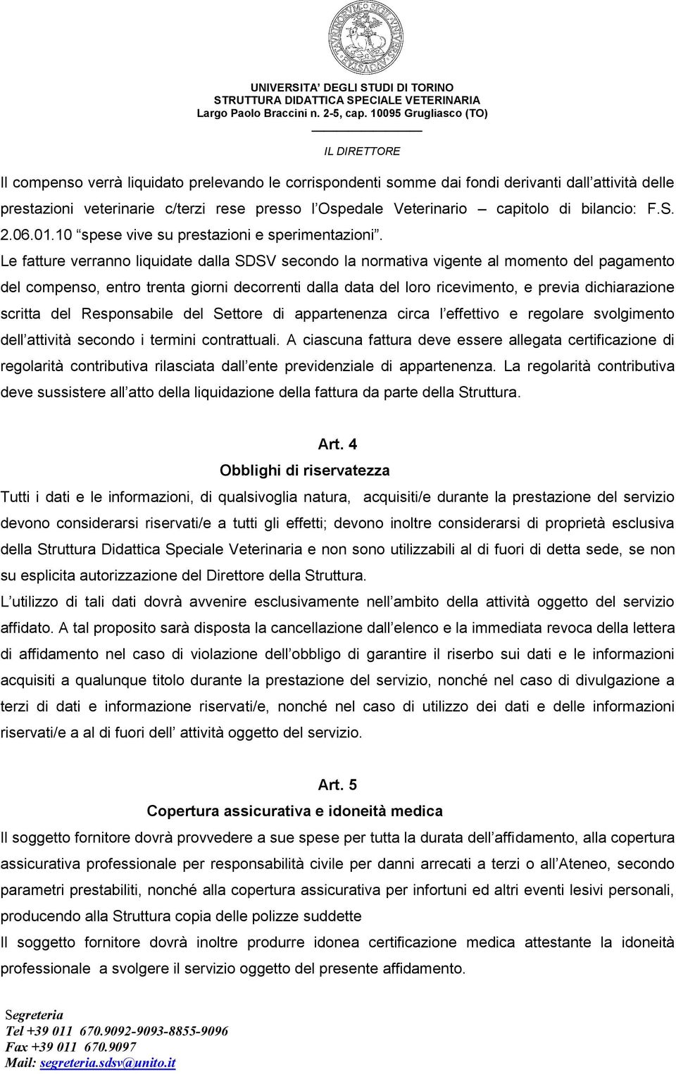 Le fatture verranno liquidate dalla SDSV secondo la normativa vigente al momento del pagamento del compenso, entro trenta giorni decorrenti dalla data del loro ricevimento, e previa dichiarazione