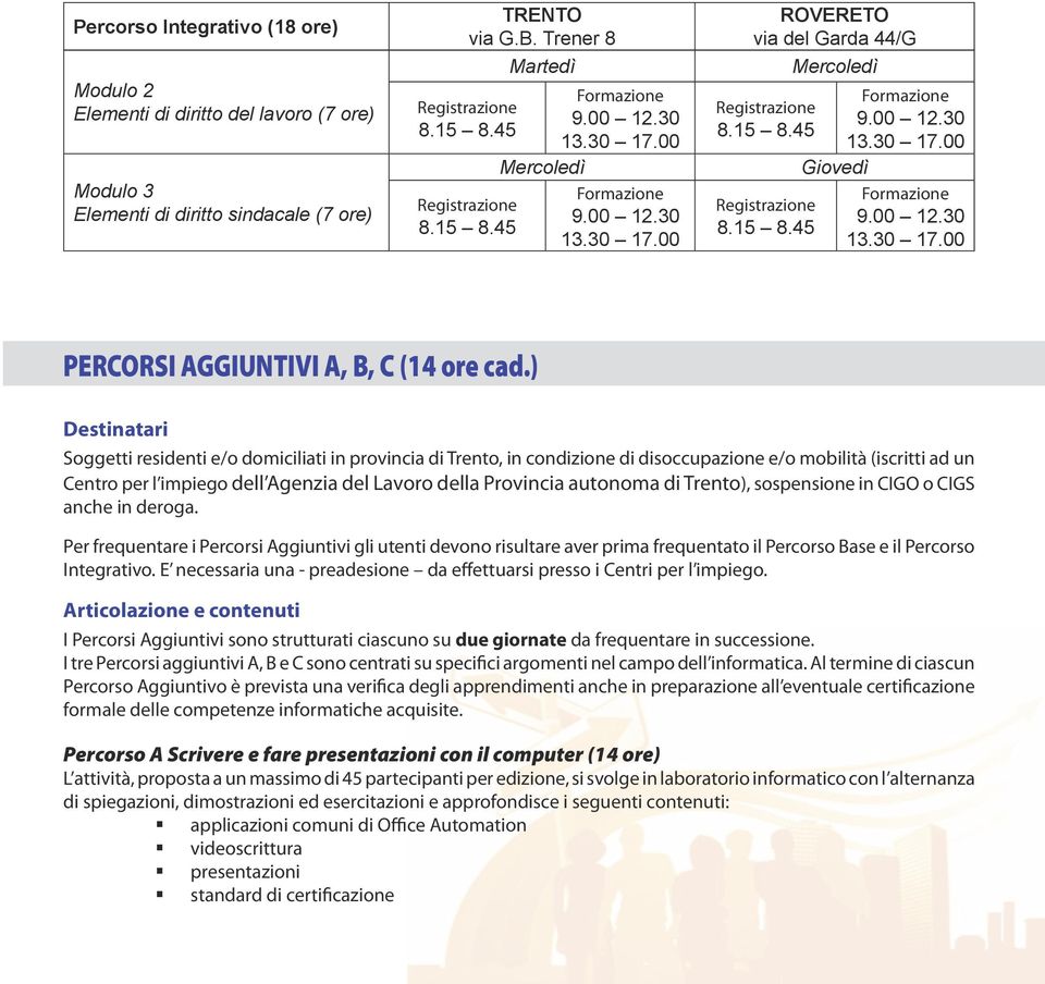 ) Destinatari Soggetti residenti e/o domiciliati in provincia di Trento, in condizione di disoccupazione e/o mobilità (iscritti ad un Centro per l impiego dell Agenzia del Lavoro della Provincia