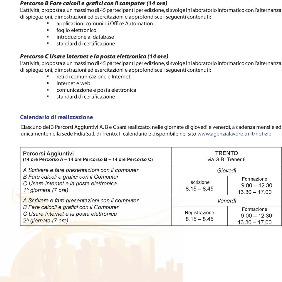 Internet e la posta elettronica (14 ore) L attività, proposta a un massimo di 45 partecipanti per edizione, si svolge in laboratorio informatico con l alternanza di spiegazioni, dimostrazioni ed