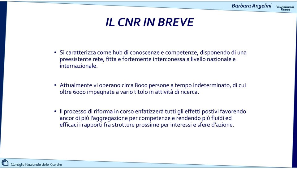 Attualmente vi operano circa 8000 persone a tempo indeterminato, di cui oltre 6000 impegnate a vario titolo in attività di ricerca.