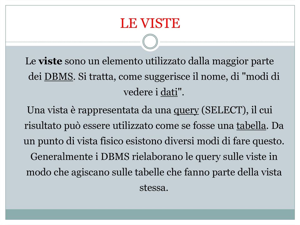 Una vista è rappresentata da una query (SELECT), il cui risultato può essere utilizzato come se fosse una