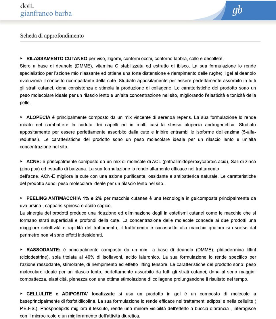 Studiato appositamente per essere perfettamente assorbito in tutti gli strati cutanei, dona consistenza e stimola la produzione di collagene.