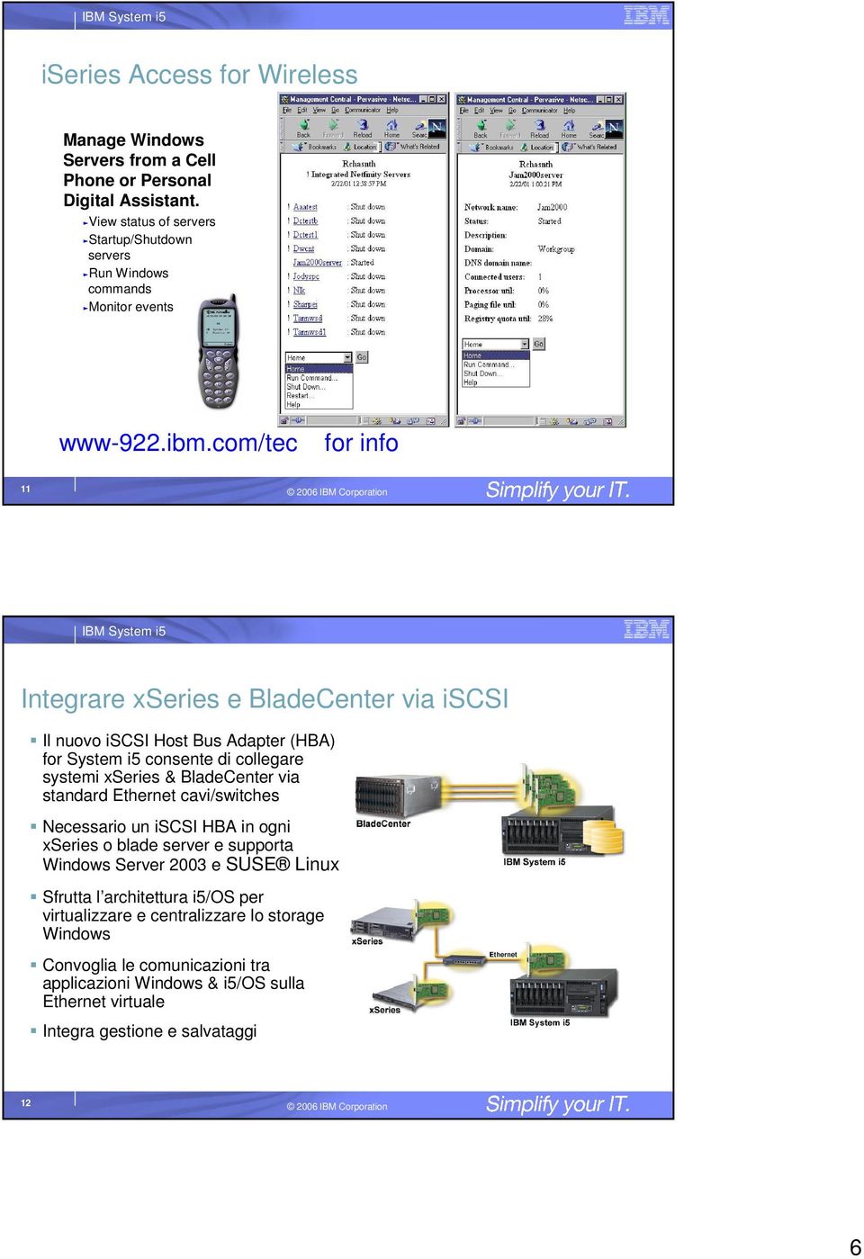 com/tec for info 11 Integrare xseries e BladeCenter via iscsi Il nuovo iscsi Host Bus Adapter (HBA) for System i5 consente di collegare systemi xseries & BladeCenter via