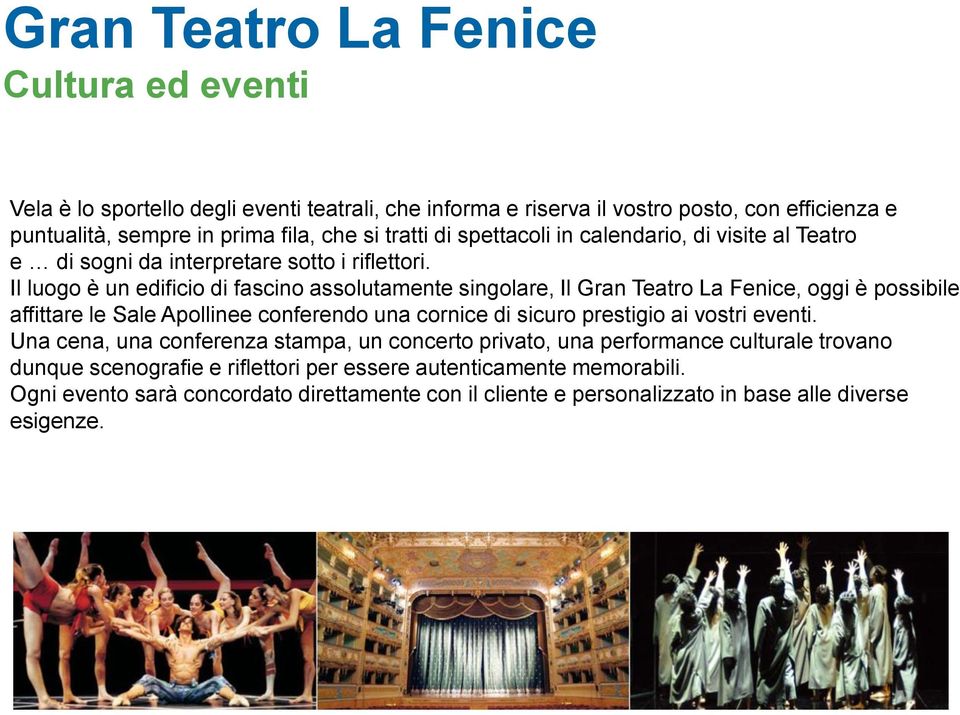 Il luogo è un edificio di fascino assolutamente singolare, Il Gran Teatro La Fenice, oggi è possibile affittare le Sale Apollinee conferendo una cornice di sicuro prestigio ai vostri