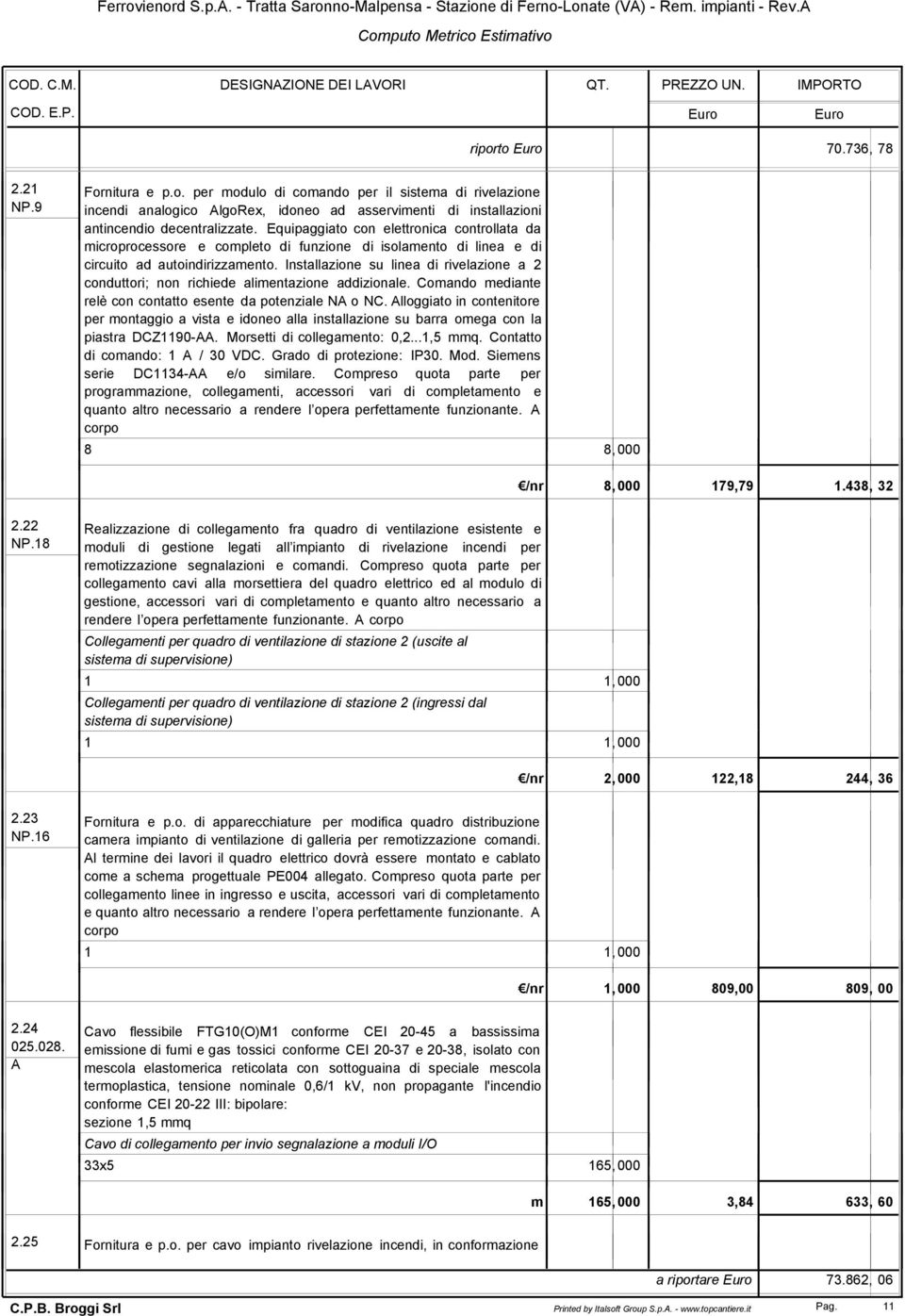 Installazione su linea di rivelazione a 2 conduttori; non richiede alimentazione addizionale. Comando mediante relè con contatto esente da potenziale NA o NC.