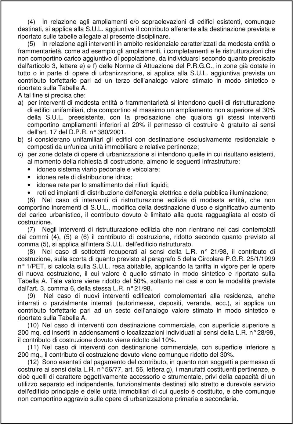 (5) In relazione agli interventi in ambito residenziale caratterizzati da modesta entità o frammentarietà, come ad esempio gli ampliamenti, i completamenti e le ristrutturazioni che non comportino