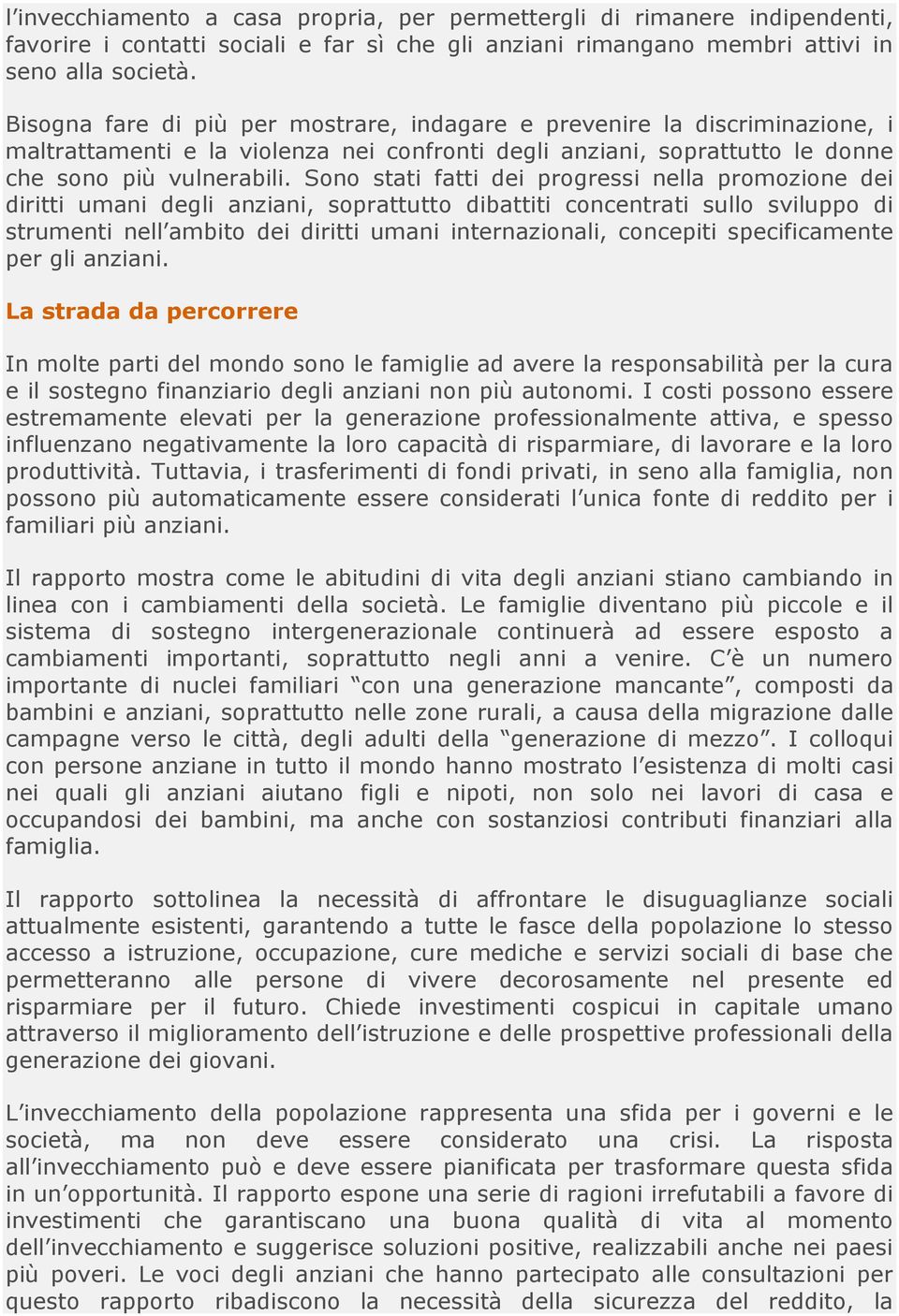 Sono stati fatti dei progressi nella promozione dei diritti umani degli anziani, soprattutto dibattiti concentrati sullo sviluppo di strumenti nell ambito dei diritti umani internazionali, concepiti