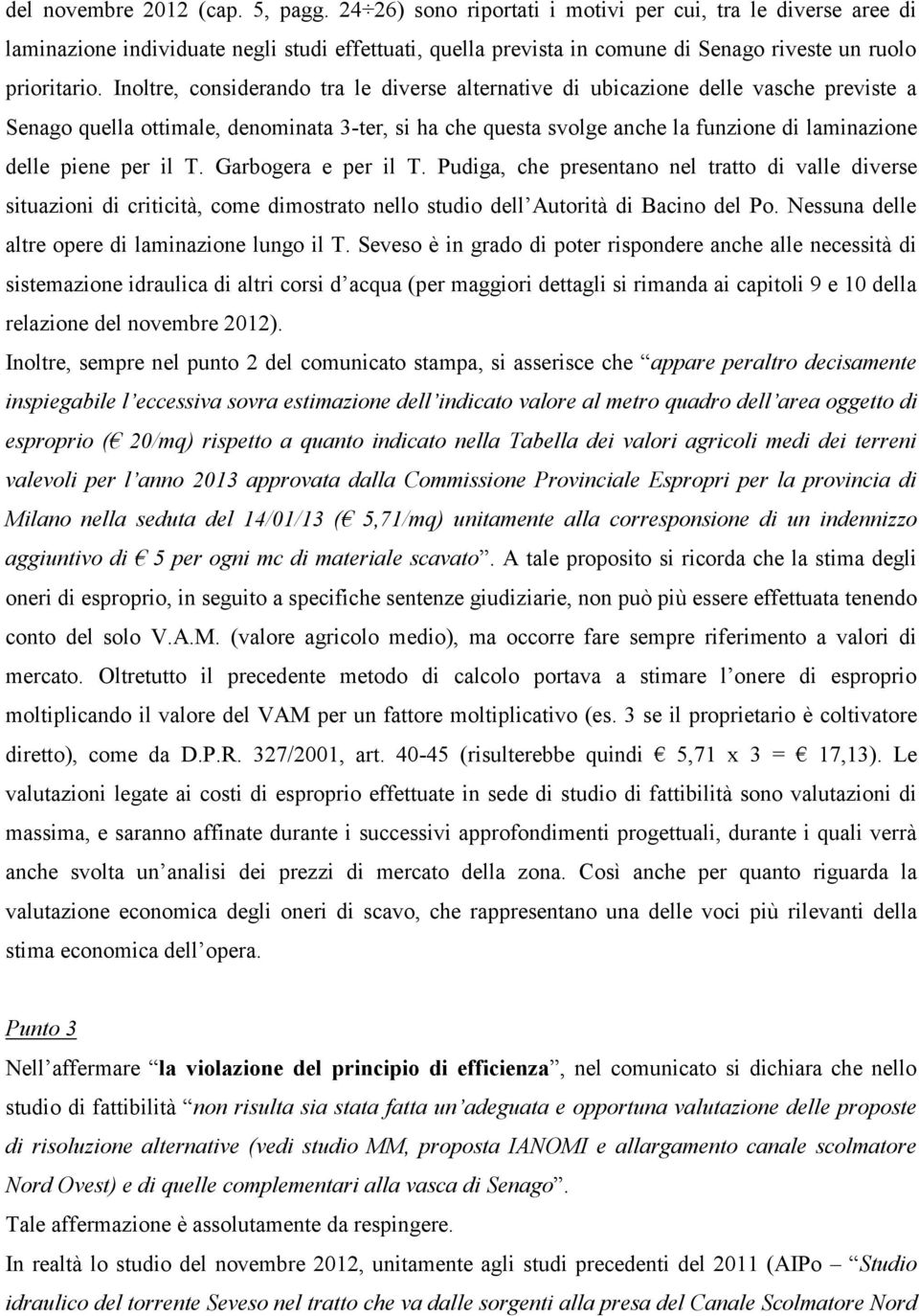 Inoltre, considerando tra le diverse alternative di ubicazione delle vasche previste a Senago quella ottimale, denominata 3-ter, si ha che questa svolge anche la funzione di laminazione delle piene