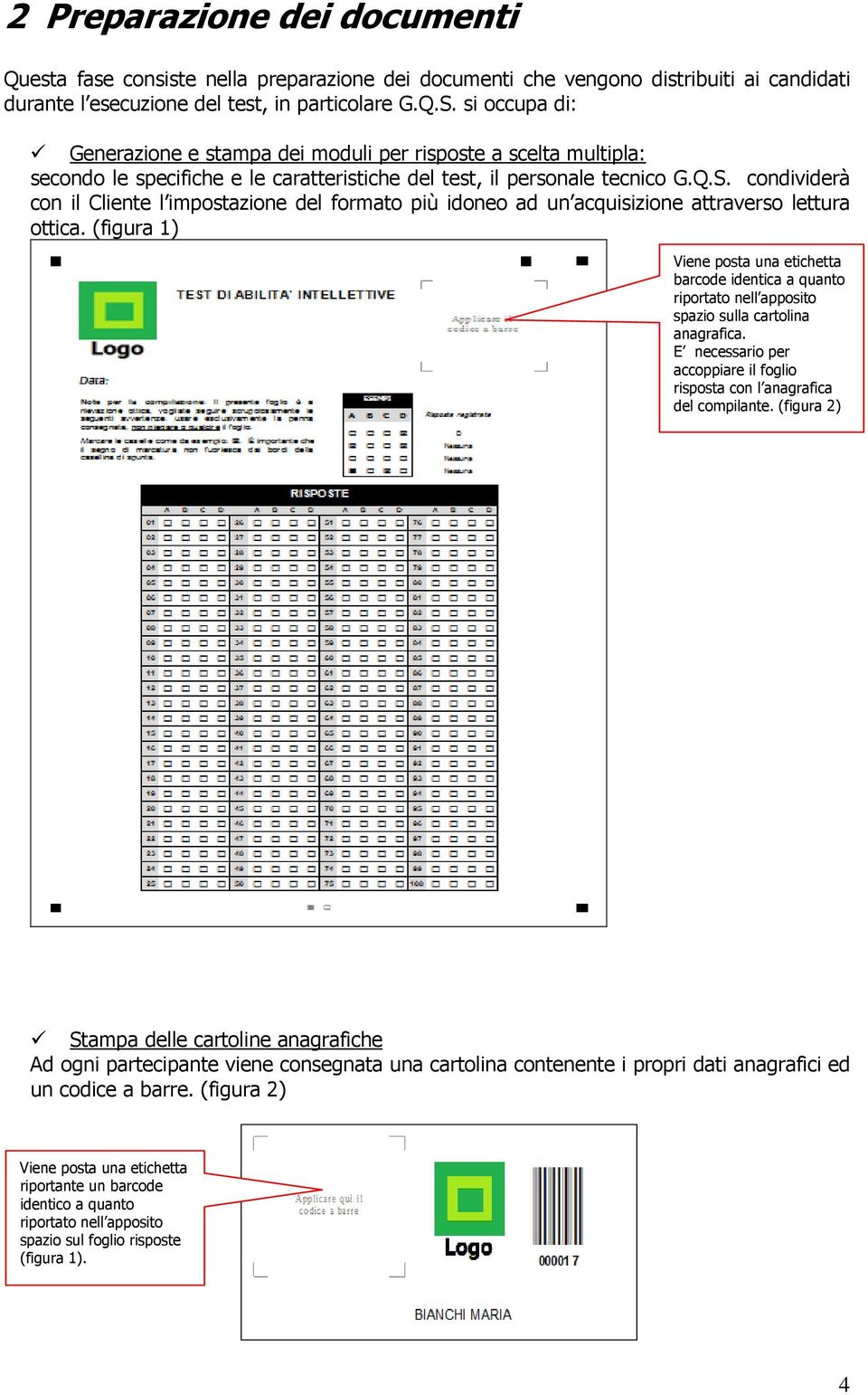 condividerà con il Cliente l impostazione del formato più idoneo ad un acquisizione attraverso lettura ottica.